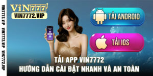 Tải App Vin7772 Hướng Dẫn Cài Đặt Nhanh Và An Toàn