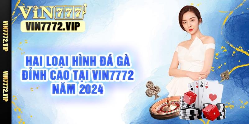 Hai Loại Hình Đá Gà Đỉnh Cao Tại Vin7772 Năm 2024