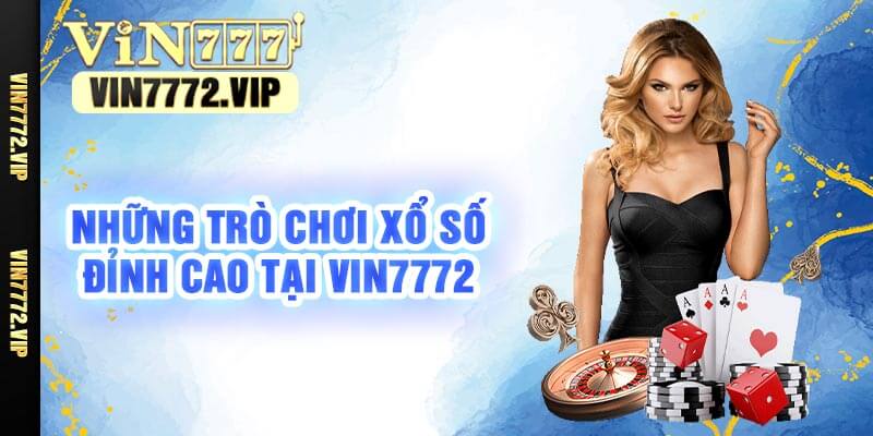 Những Trò Chơi Xổ Số Đỉnh Cao Tại Vin7772