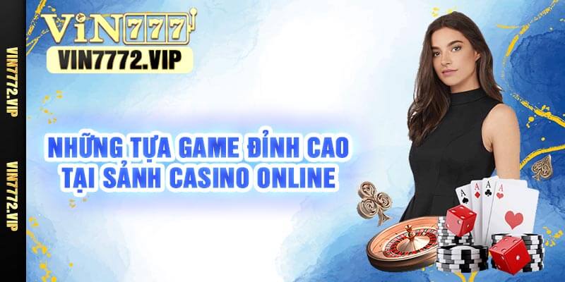 Những Tựa Game Đỉnh Cao Tại Sảnh Casino Online