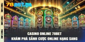 Casino Online 78BET Khám Phá Sảnh Cược Online Hạng Sang