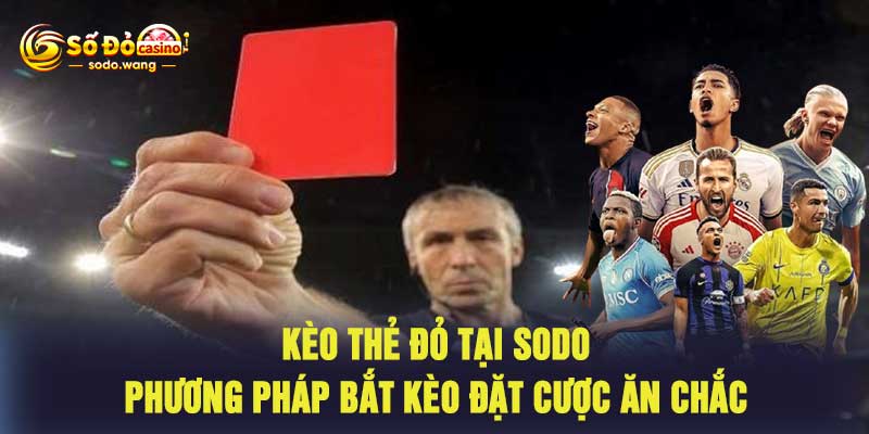 Kèo Thẻ Đỏ Tại Sodo Phương Pháp Bắt Kèo Đặt Cược Ăn Chắc