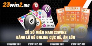 Xổ Số Miền Nam 23win2 Đánh Lô Đề Online Cực Dễ, Ăn Lớn