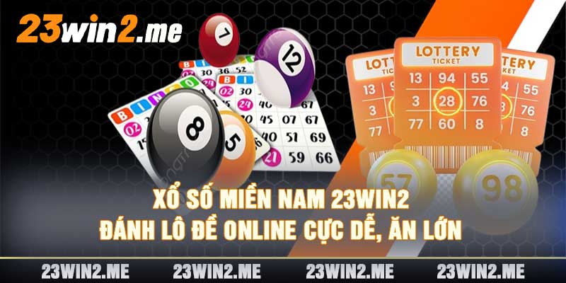 Xổ Số Miền Nam 23win2 Đánh Lô Đề Online Cực Dễ, Ăn Lớn